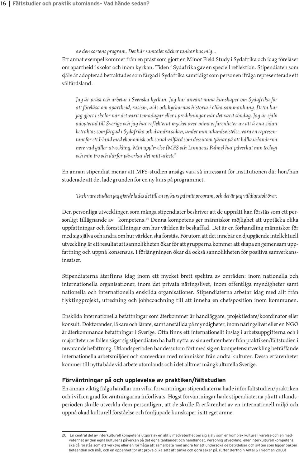 Stipendiaten som själv är adopterad betraktades som färgad i Sydafrika samtidigt som personen ifråga representerade ett välfärdsland. Jag är präst och arbetar i Svenska kyrkan.