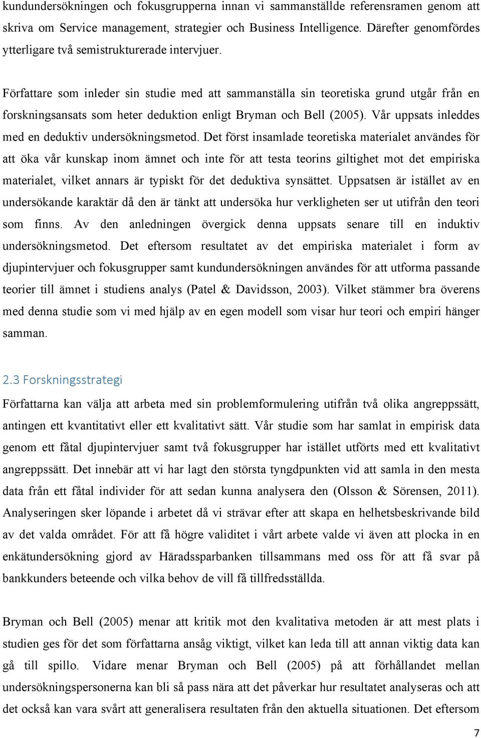 Författare som inleder sin studie med att sammanställa sin teoretiska grund utgår från en forskningsansats som heter deduktion enligt Bryman och Bell (2005).