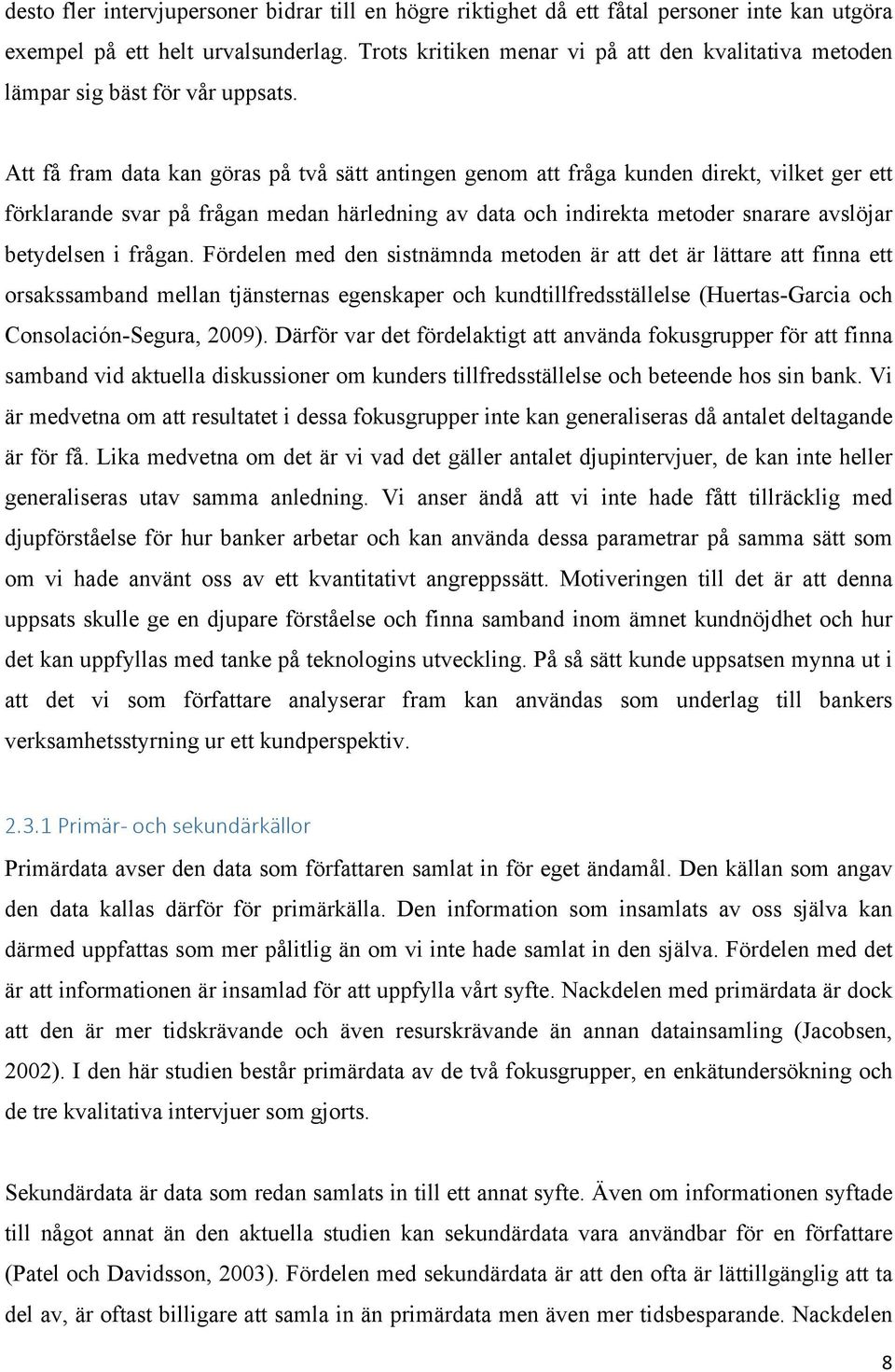 Att få fram data kan göras på två sätt antingen genom att fråga kunden direkt, vilket ger ett förklarande svar på frågan medan härledning av data och indirekta metoder snarare avslöjar betydelsen i