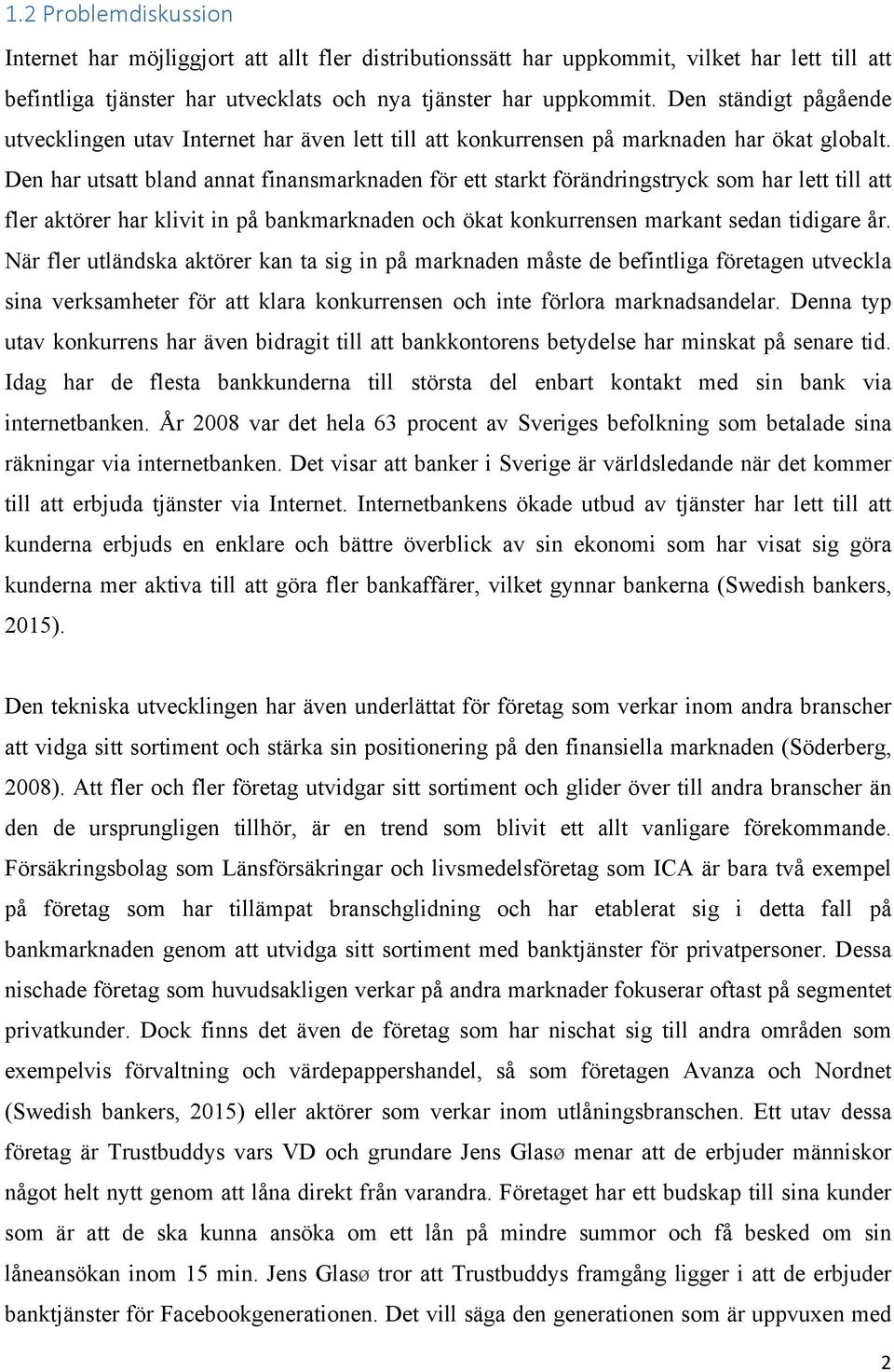 Den har utsatt bland annat finansmarknaden för ett starkt förändringstryck som har lett till att fler aktörer har klivit in på bankmarknaden och ökat konkurrensen markant sedan tidigare år.