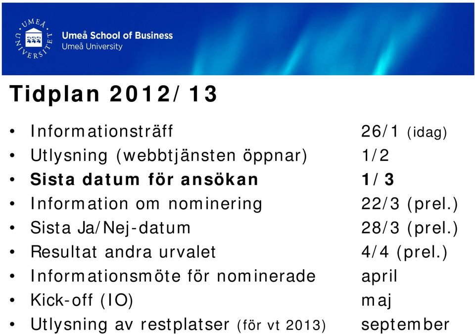 ) Sista Ja/Nej-datum 28/3 (prel.) Resultat andra urvalet 4/4 (prel.