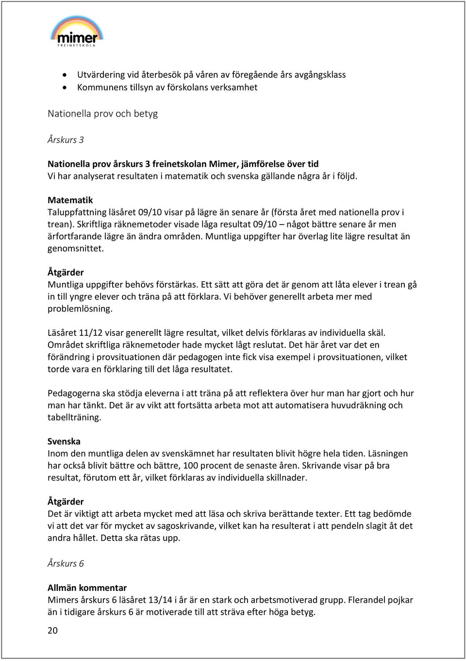 Matematik Taluppfattning läsåret 09/10 visar på lägre än senare år (första året med nationella prov i trean).