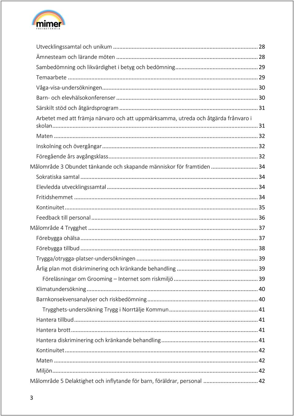 .. 32 Inskolning och övergångar... 32 Föregående års avgångsklass... 32 Målområde 3 Obundet tänkande och skapande människor för framtiden... 34 Sokratiska samtal... 34 Elevledda utvecklingssamtal.