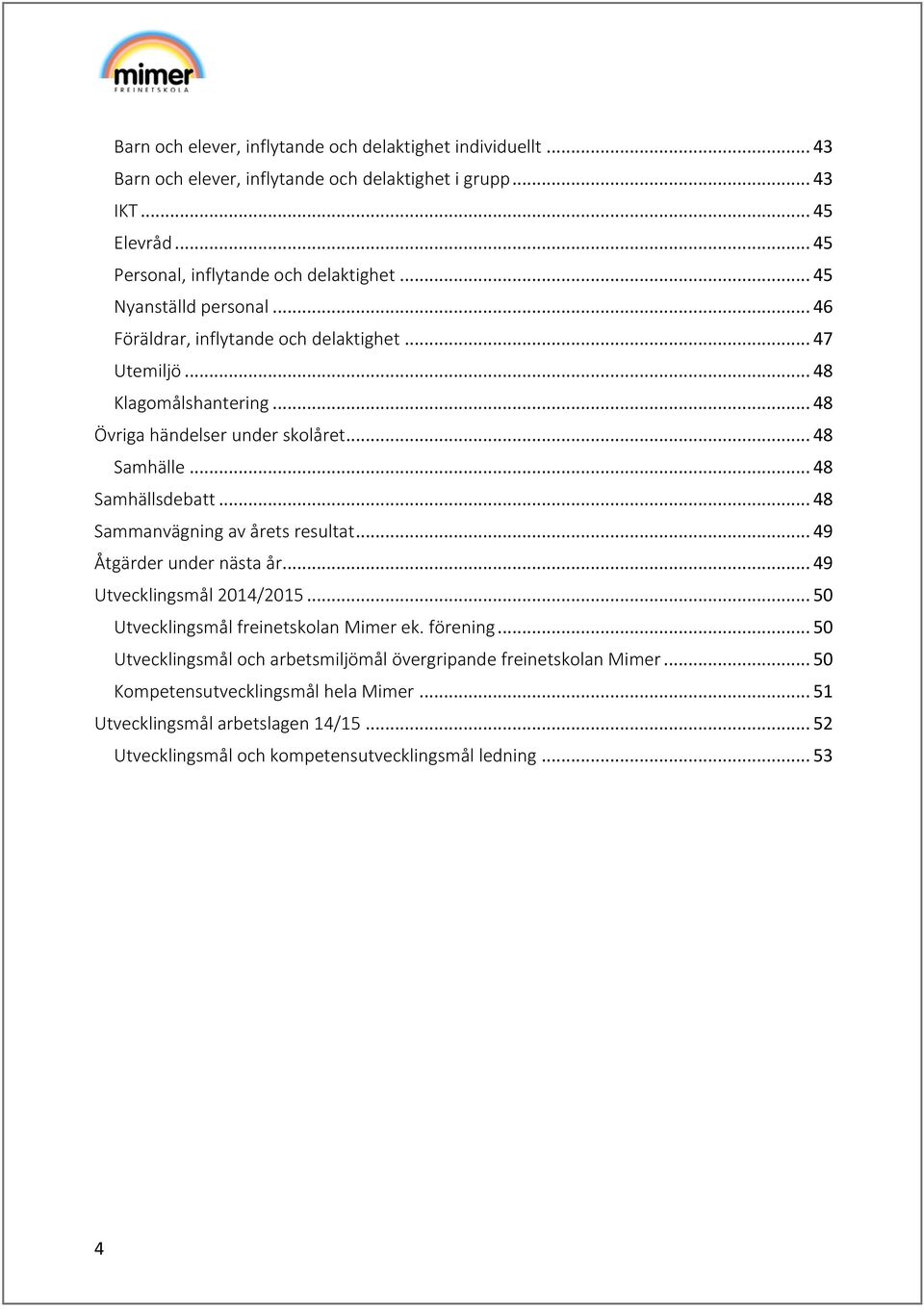 .. 48 Sammanvägning av årets resultat... 49 Åtgärder under nästa år... 49 Utvecklingsmål 2014/2015... 50 Utvecklingsmål freinetskolan Mimer ek. förening.