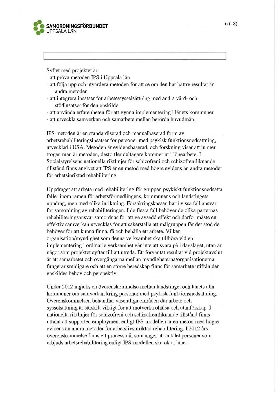 och samarbete mellan berörda huvudmän. IPS-metoden är en standardiserad och manualbaserad form av arbetsrehabiliteringsinsatser för personer med psykisk funktionsnedsättning, utvecklad i USA.