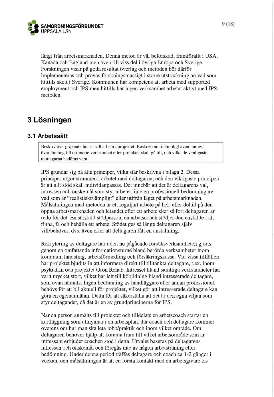 Kommunen har kompetens att arbeta med supported employment och IPS men hittills har ingen verksamhet arbetat aktivt med IPSmetoden. 3 Lösningen 3.