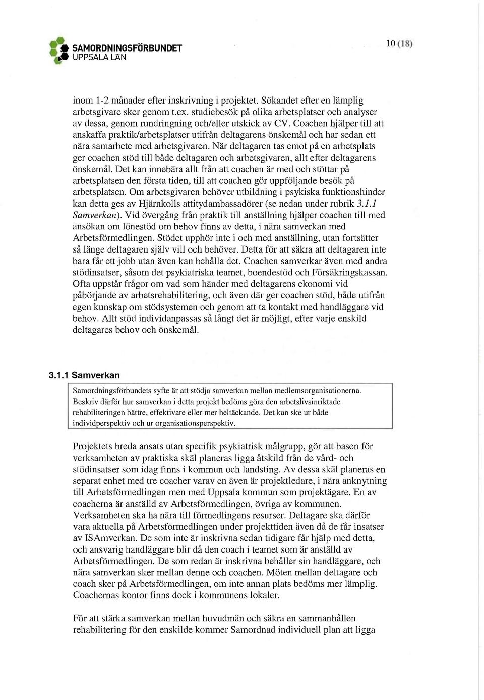 Coachen hjälper till att anskaffa praktik/arbetsplatser utifrån deltagarens önskemål och har sedan ett nära samarbete med arbetsgivaren.