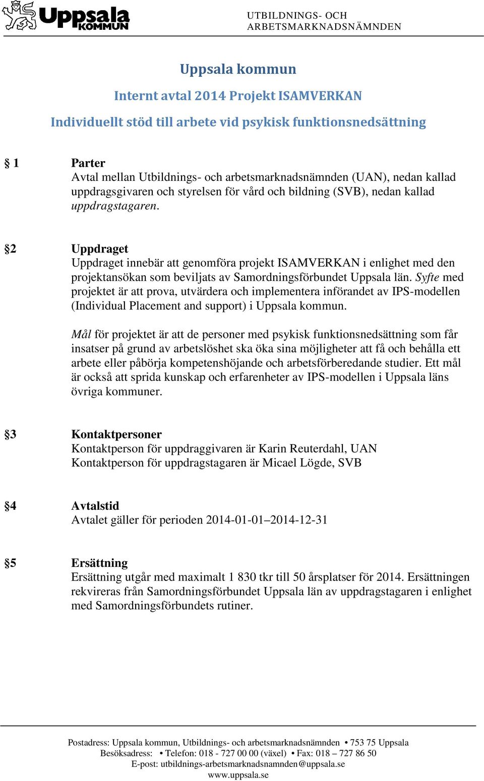 2 Uppdraget Uppdraget innebär att genomföra projekt ISAMVERKAN i enlighet med den projektansökan som beviljats av Samordningsförbundet Uppsala län.