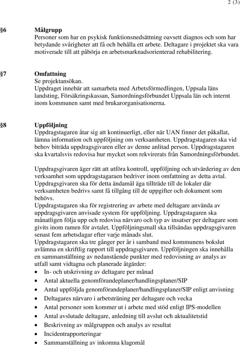 Uppdraget innebär att samarbeta med Arbetsförmedlingen, Uppsala läns landsting, Försäkringskassan, Samordningsförbundet Uppsala län och internt inom kommunen samt med brukarorganisationerna.