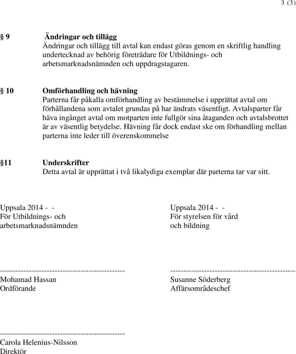 Avtalsparter får häva ingånget avtal om motparten inte fullgör sina åtaganden och avtalsbrottet är av väsentlig betydelse.