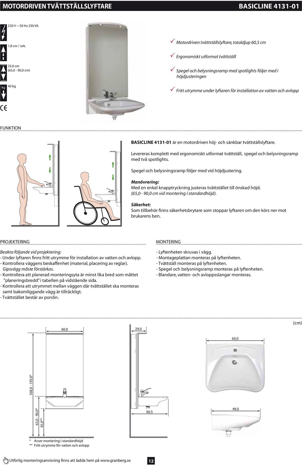 under lyftaren för installation av vatten och avlopp FUNKTION BASICLINE 4131-01 är en motordriven höj- och sänkbar tvättställslyftare.