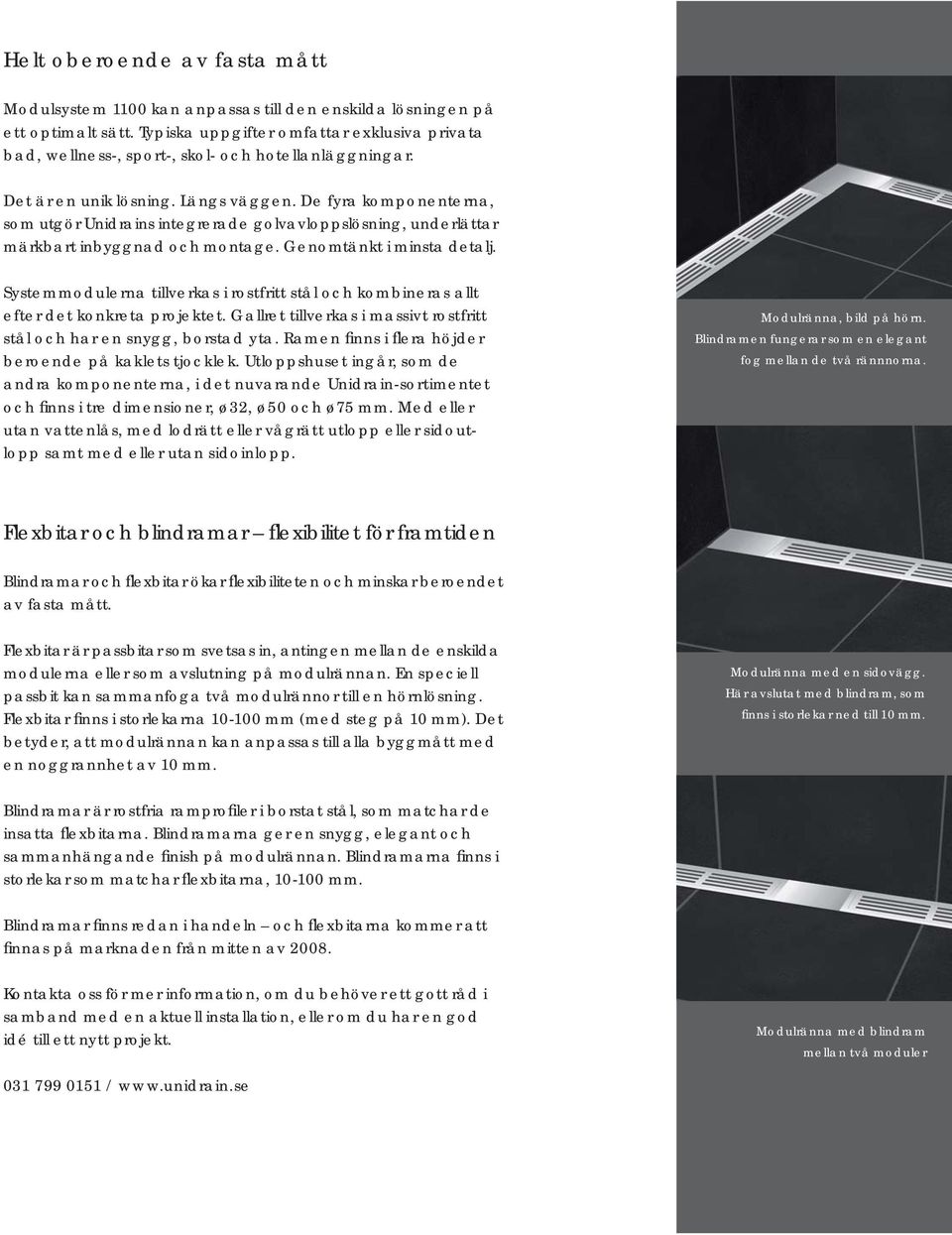 De fyra komponenterna, som utgör Unidrains integrerade golvavloppslösning, underlättar märkbart inbyggnad och montage. Genomtänkt i minsta detalj.