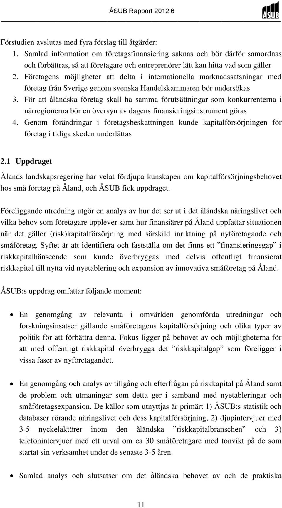 Företagens möjligheter att delta i internationella marknadssatsningar med företag från Sverige genom svenska Handelskammaren bör undersökas 3.