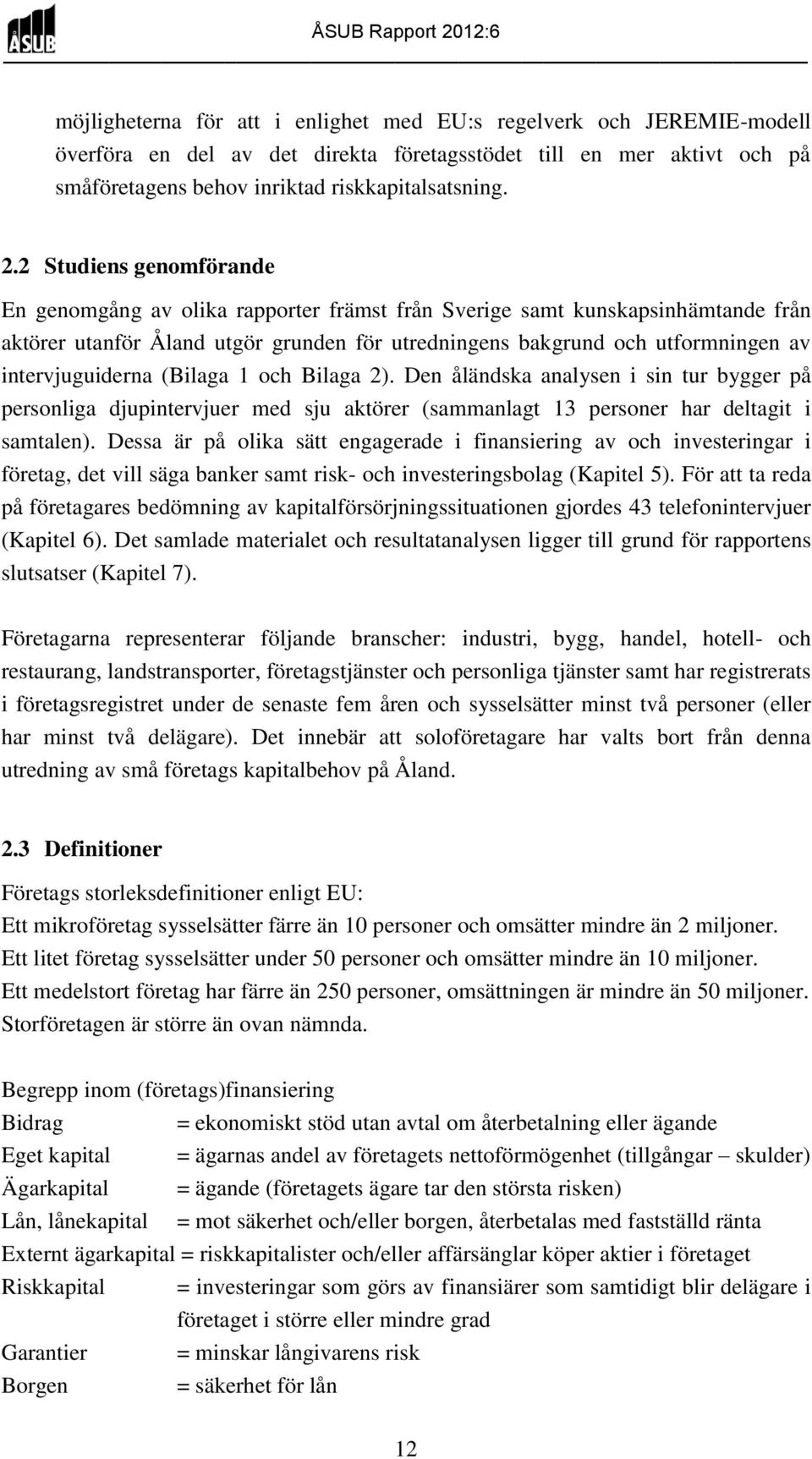 intervjuguiderna (Bilaga 1 och Bilaga 2). Den åländska analysen i sin tur bygger på personliga djupintervjuer med sju aktörer (sammanlagt 13 personer har deltagit i samtalen).