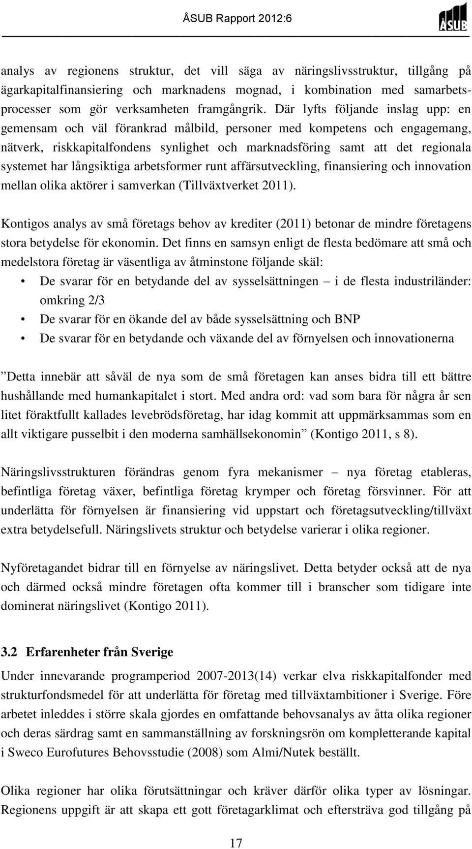 har långsiktiga arbetsformer runt affärsutveckling, finansiering och innovation mellan olika aktörer i samverkan (Tillväxtverket 2011).