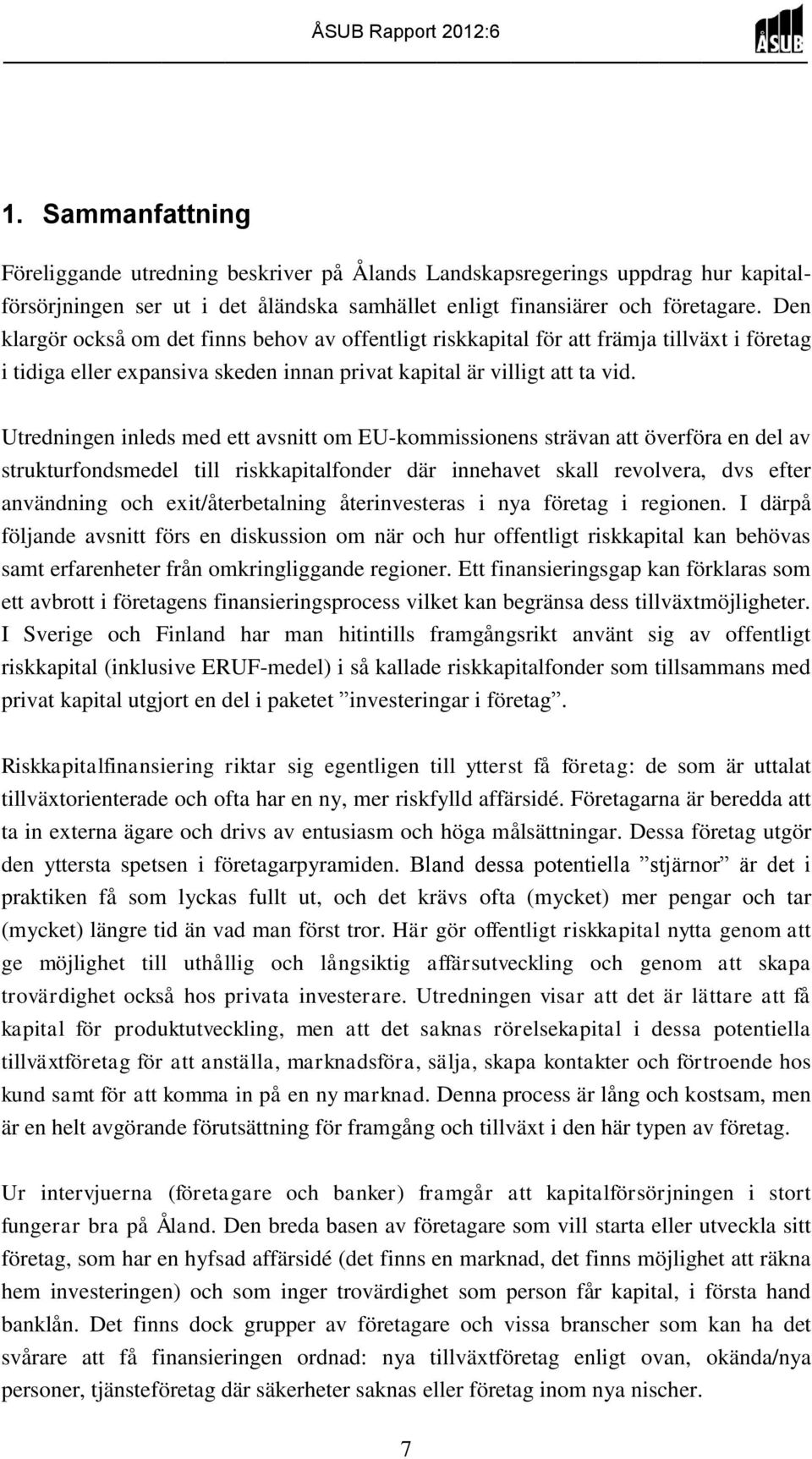 Utredningen inleds med ett avsnitt om EU-kommissionens strävan att överföra en del av strukturfondsmedel till riskkapitalfonder där innehavet skall revolvera, dvs efter användning och