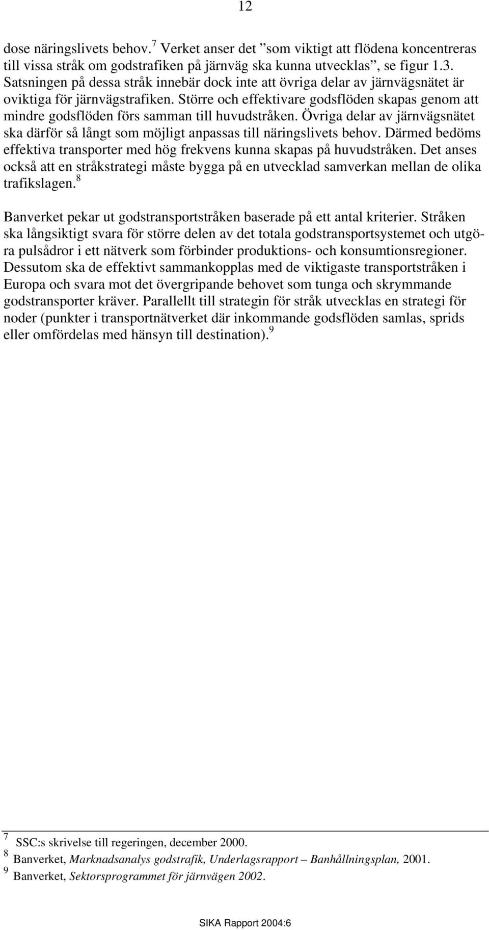 Större och effektivare godsflöden skapas genom att mindre godsflöden förs samman till huvudstråken. Övriga delar av järnvägsnätet ska därför så långt som möjligt anpassas till näringslivets behov.