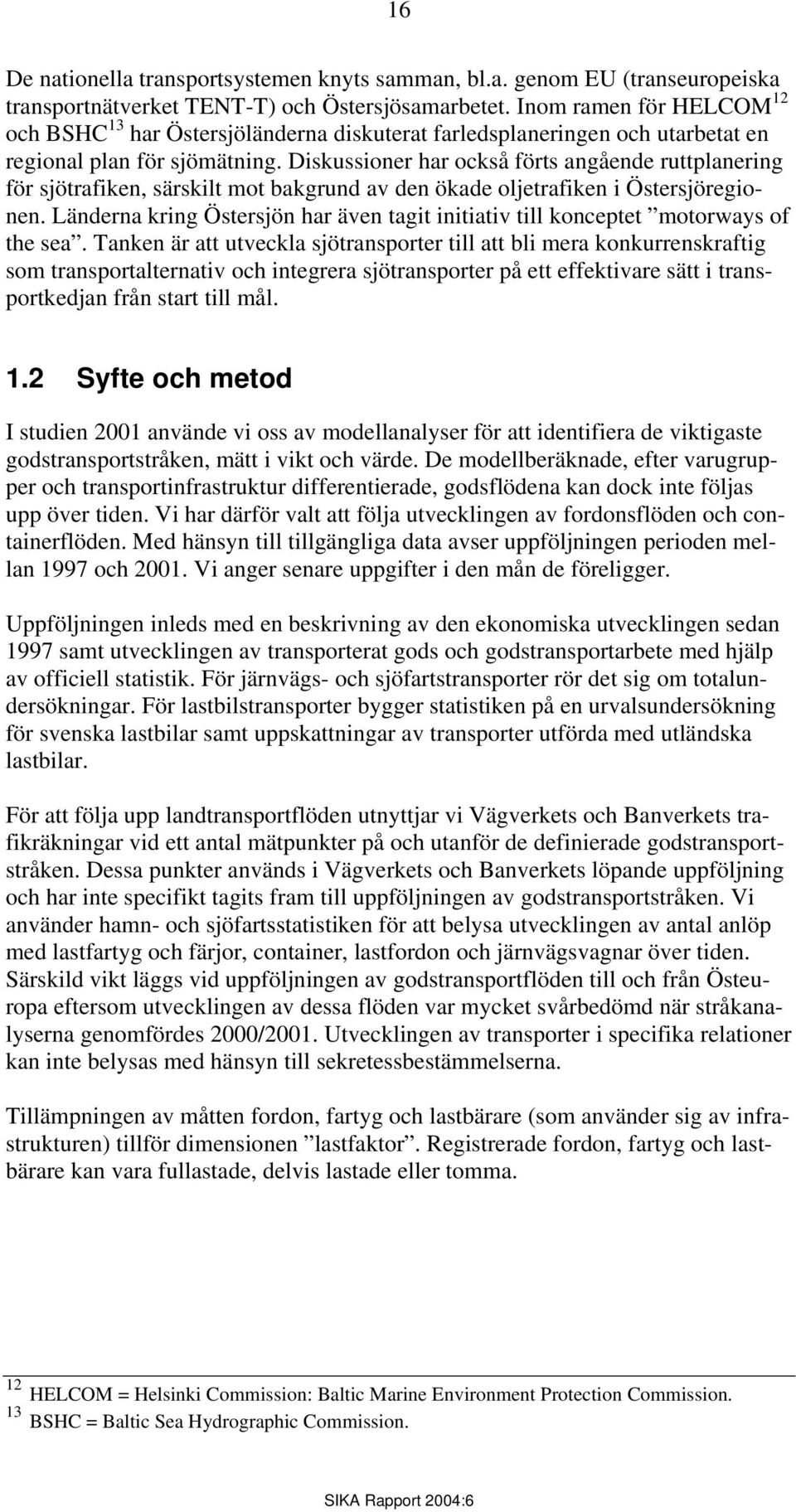 Diskussioner har också förts angående ruttplanering för sjötrafiken, särskilt mot bakgrund av den ökade oljetrafiken i Östersjöregionen.