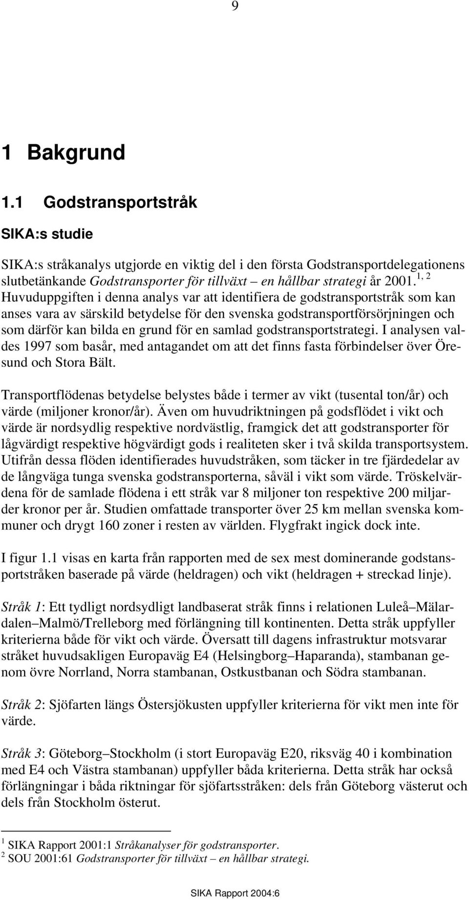 1, 2 Huvuduppgiften i denna analys var att identifiera de godstransportstråk som kan anses vara av särskild betydelse för den svenska godstransportförsörjningen och som därför kan bilda en grund för