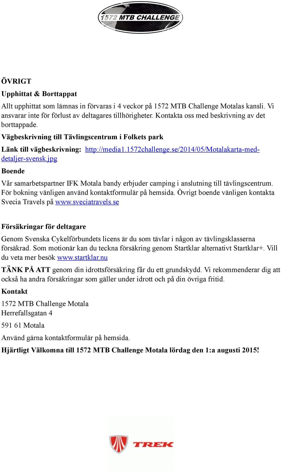 jpg Boende Vår samarbetspartner IFK Motala bandy erbjuder camping i anslutning till tävlingscentrum. För bokning vänligen använd kontaktformulär på hemsida.