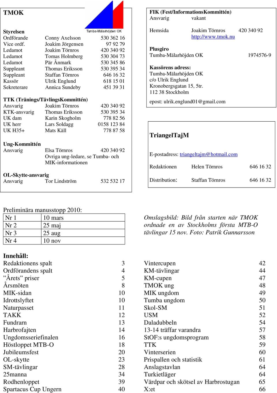 Kassör Ulrik Englund 618 15 01 Sekreterare Annica Sundeby 451 39 31 TTK (Tränings/TävlingsKommittén) Ansvarig Joakim Törnros 420 340 92 KTK-ansvarig Thomas Eriksson 530 395 34 UK dam Karin Skogholm