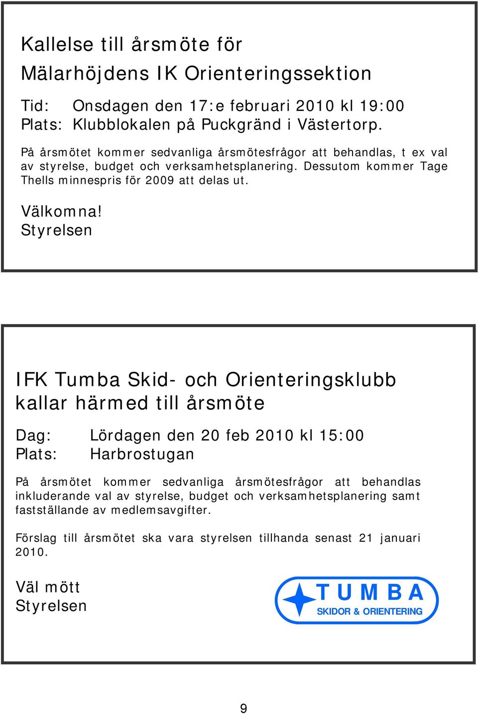 Styrelsen IFK Tumba Skid- och Orienteringsklubb kallar härmed till årsmöte Dag: Lördagen den 20 feb 2010 kl 15:00 Plats: Harbrostugan På årsmötet kommer sedvanliga årsmötesfrågor att