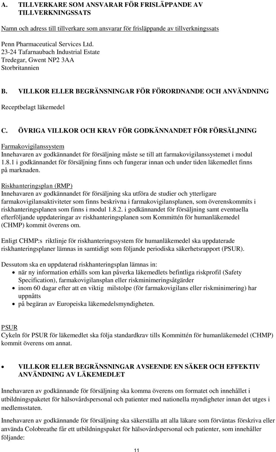 ÖVRIGA VILLKOR OCH KRAV FÖR GODKÄNNANDET FÖR FÖRSÄLJNING Farmakovigilanssystem Innehavaren av godkännandet för försäljning måste se till att farmakovigilanssystemet i modul 1.8.