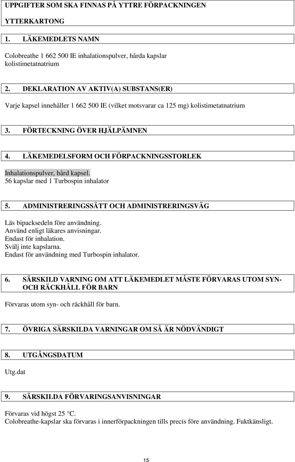 LÄKEMEDELSFORM OCH FÖRPACKNINGSSTORLEK Inhalationspulver, hård kapsel. 56 kapslar med 1 Turbospin inhalator 5. ADMINISTRERINGSSÄTT OCH ADMINISTRERINGSVÄG Läs bipacksedeln före användning.