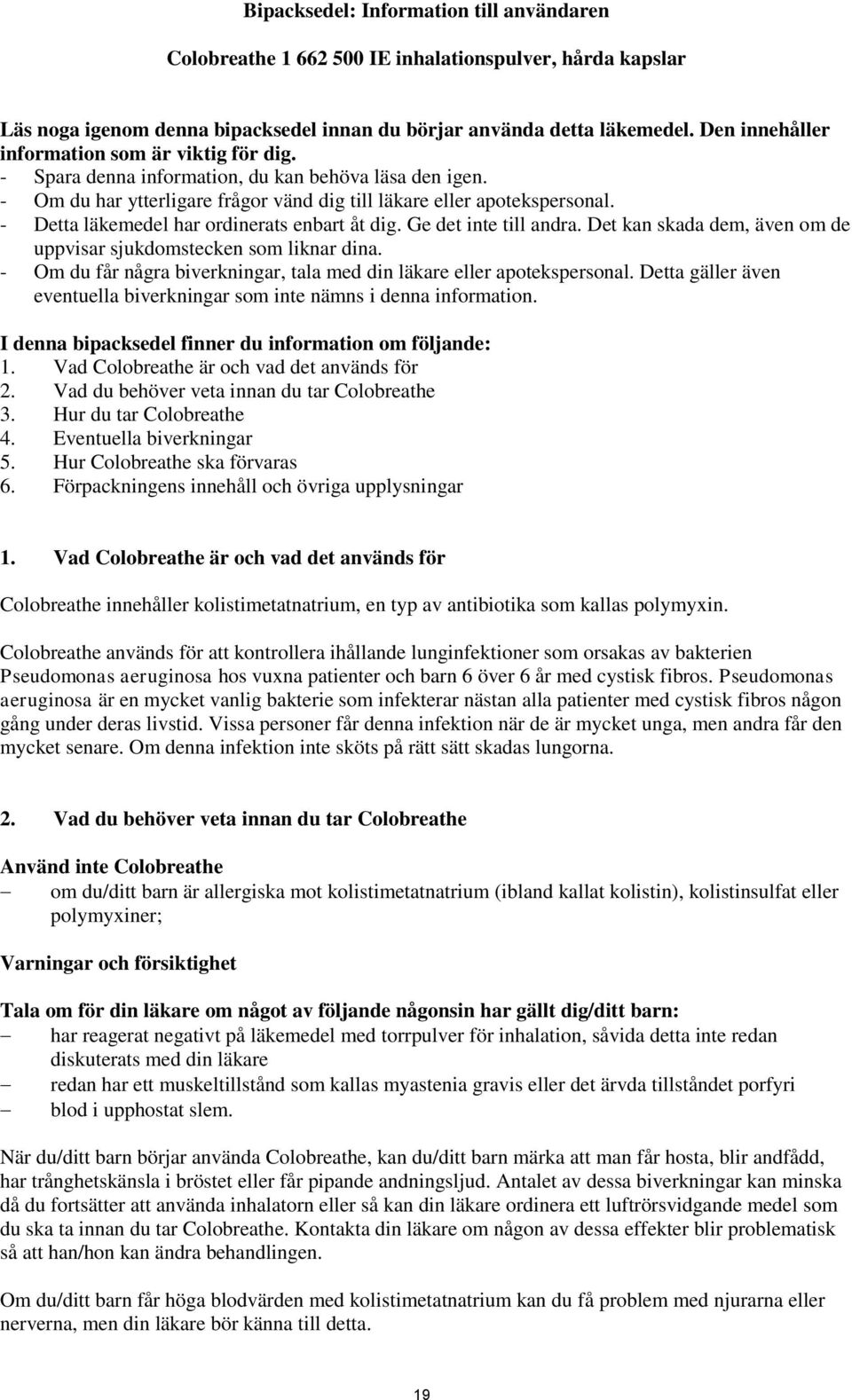 - Detta läkemedel har ordinerats enbart åt dig. Ge det inte till andra. Det kan skada dem, även om de uppvisar sjukdomstecken som liknar dina.