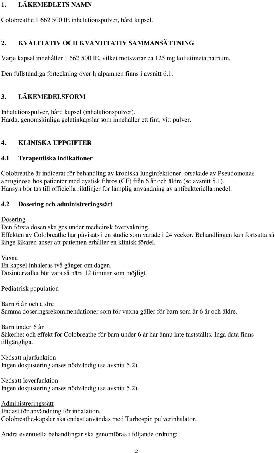 LÄKEMEDELSFORM Inhalationspulver, hård kapsel (inhalationspulver). Hårda, genomskinliga gelatinkapslar som innehåller ett fint, vitt pulver. 4. KLINISKA UPPGIFTER 4.