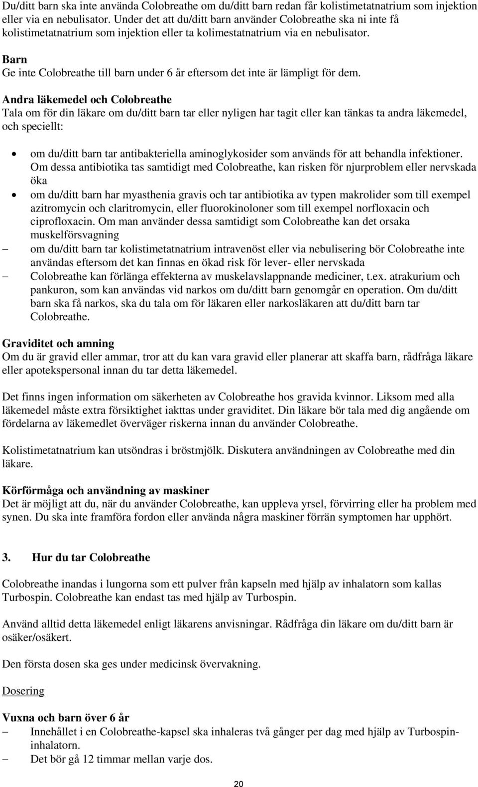 Barn Ge inte Colobreathe till barn under 6 år eftersom det inte är lämpligt för dem.