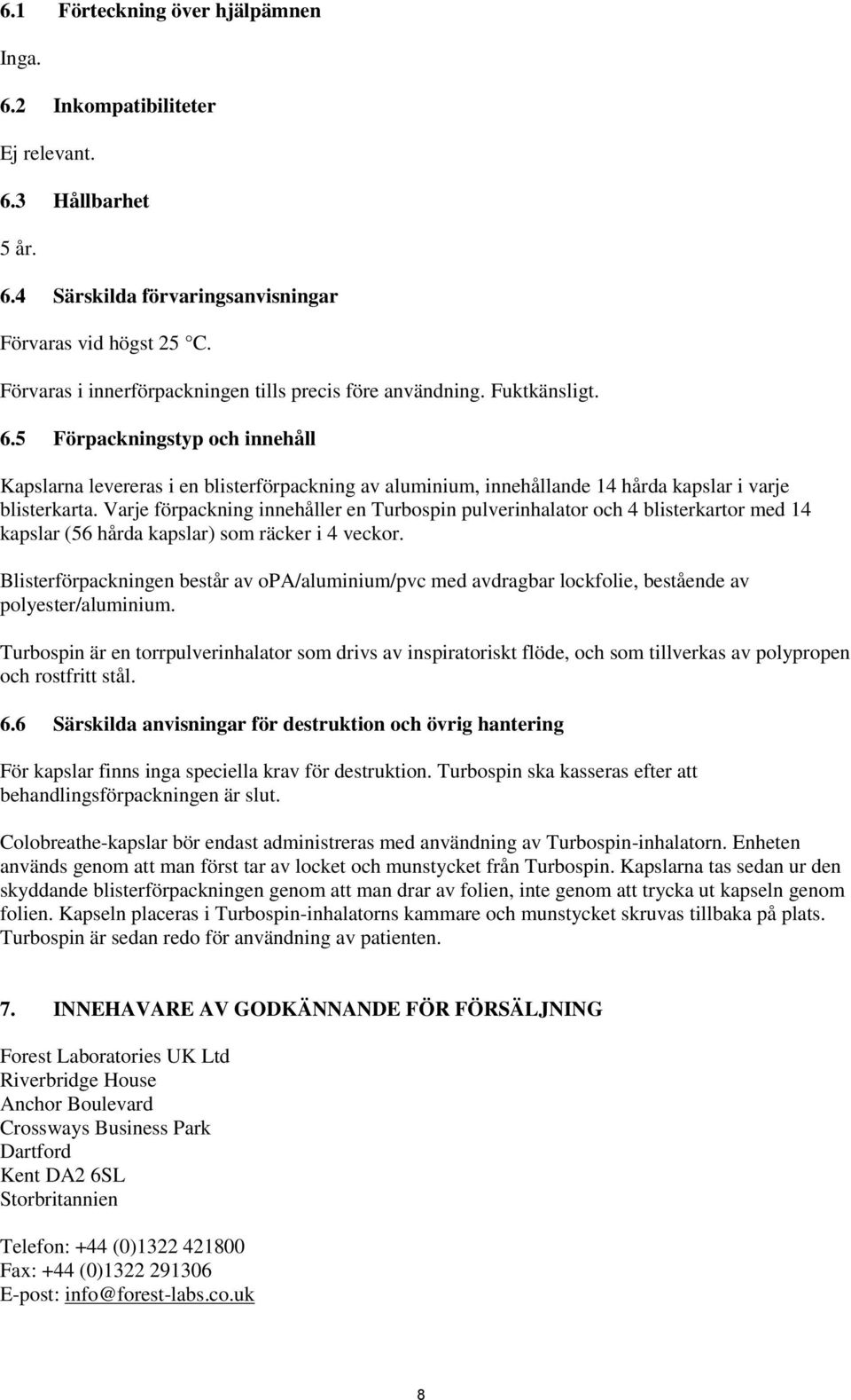 5 Förpackningstyp och innehåll Kapslarna levereras i en blisterförpackning av aluminium, innehållande 14 hårda kapslar i varje blisterkarta.
