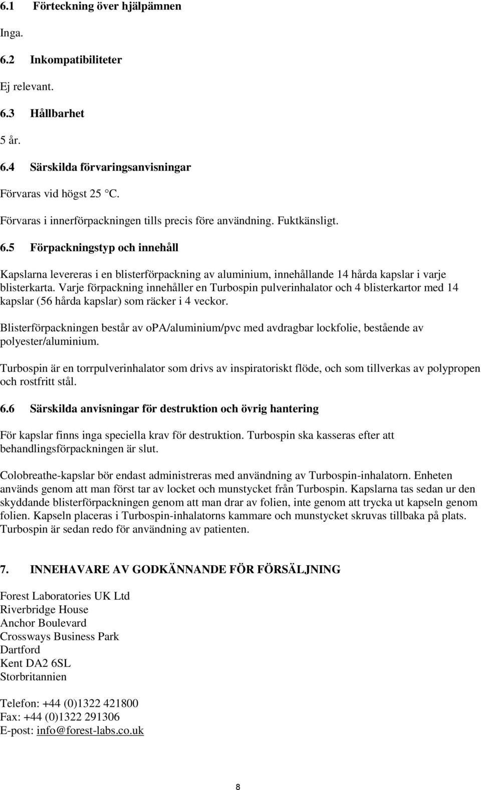 5 Förpackningstyp och innehåll Kapslarna levereras i en blisterförpackning av aluminium, innehållande 14 hårda kapslar i varje blisterkarta.