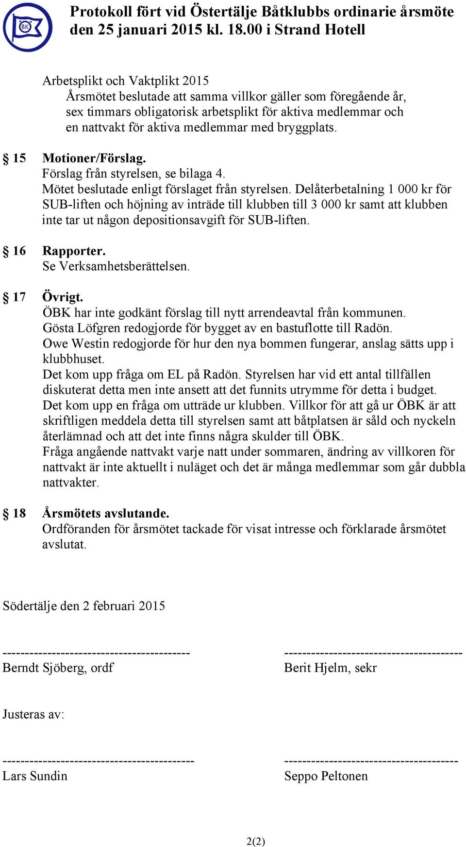 Delåterbetalning 1 000 kr för SUB-liften och höjning av inträde till klubben till samt att klubben inte tar ut någon depositionsavgift för SUB-liften. 16 Rapporter. Se Verksamhetsberättelsen.