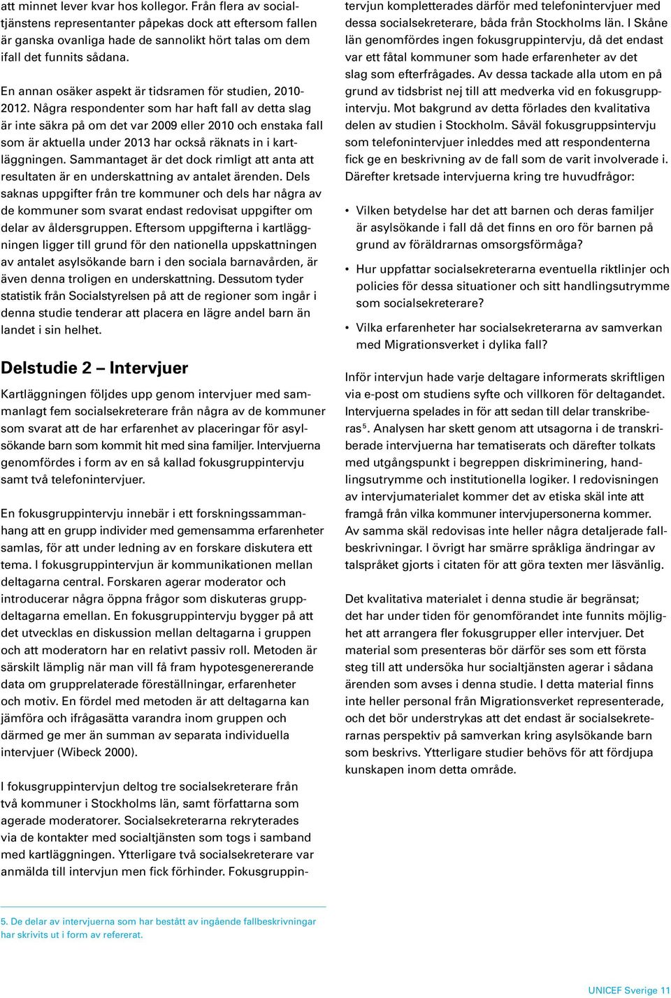 Några respondenter som har haft fall av detta slag är inte säkra på om det var 2009 eller 2010 och enstaka fall som är aktuella under 2013 har också räknats in i kartläggningen.