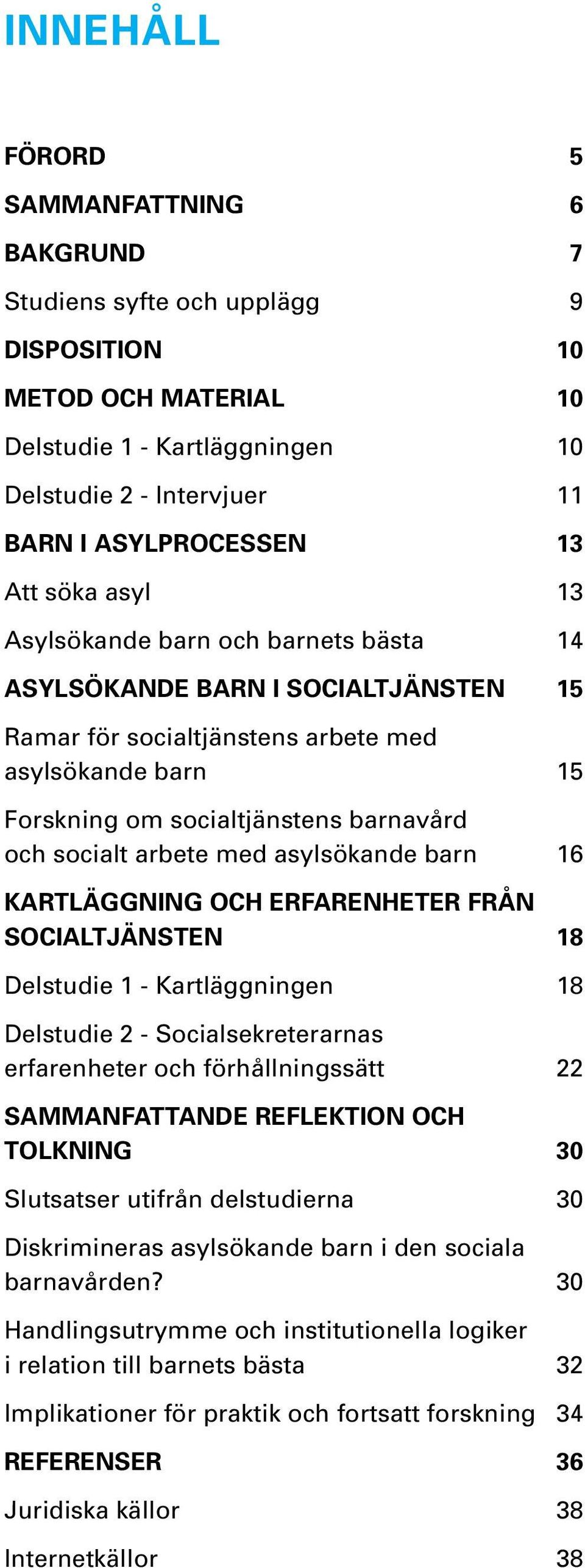 arbete med asylsökande barn 16 KARTLÄGGNING OCH ERFARENHETER FRÅN SOCIALTJÄNSTEN 18 Delstudie 1 - Kartläggningen 18 Delstudie 2 - Socialsekreterarnas erfarenheter och förhållningssätt 22