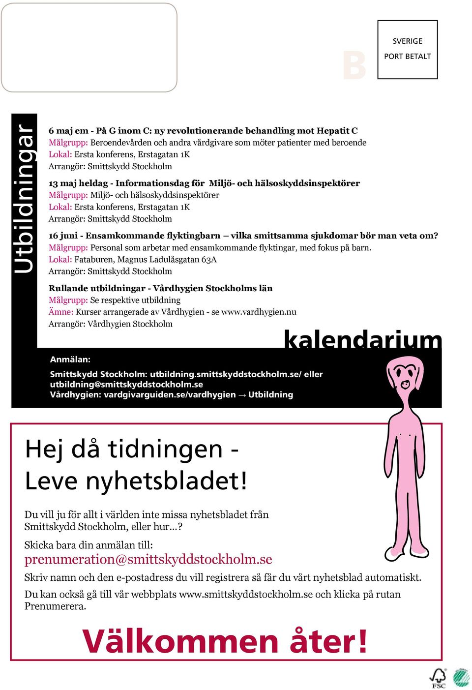 konferens, Erstagatan 1K Arrangör: Smittskydd Stockholm 13 maj heldag - Informationsdag för Miljö- och hälsoskyddsinspektörer Målgrupp: Miljö- och hälsoskyddsinspektörer Lokal: Ersta konferens,