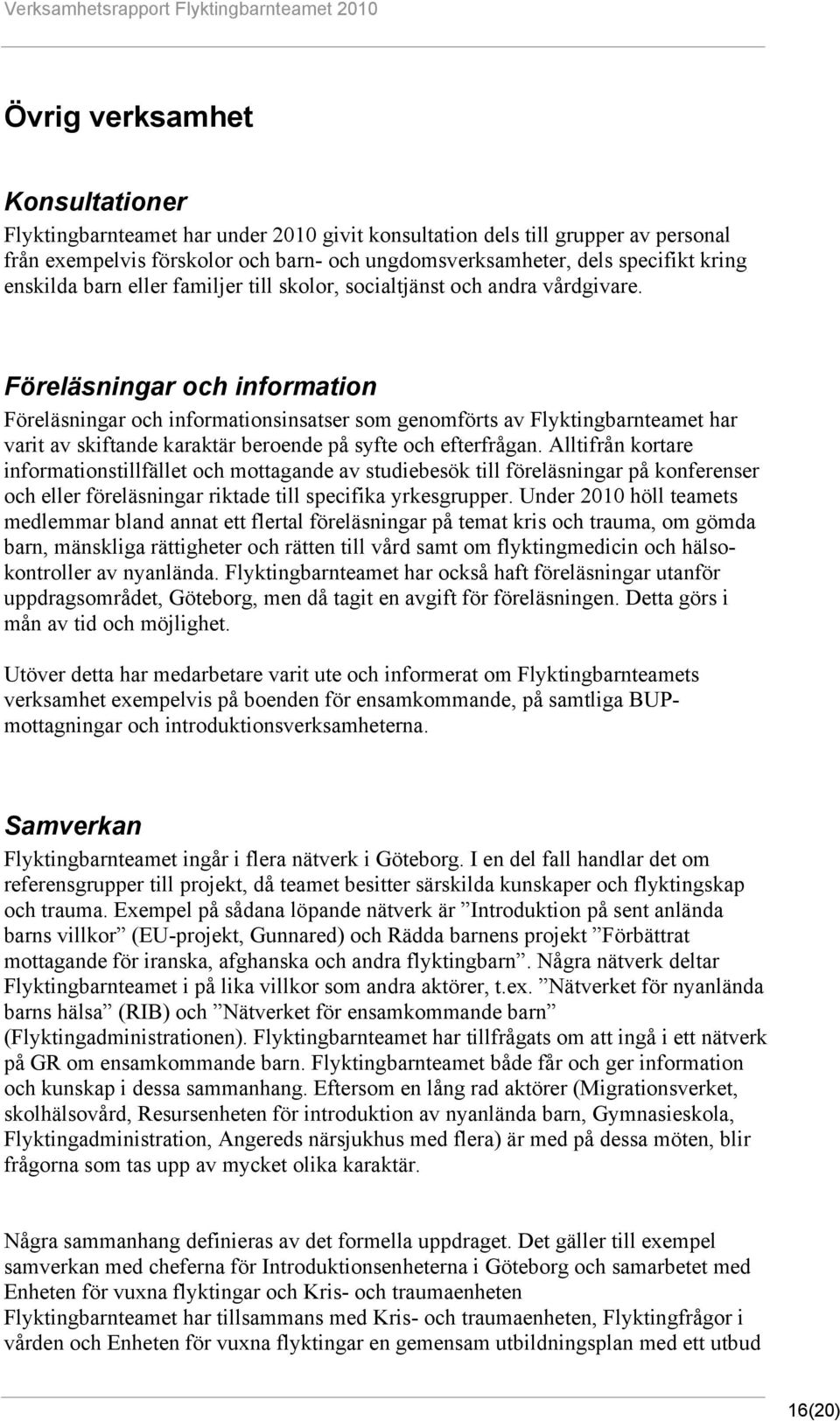 Föreläsningar och information Föreläsningar och informationsinsatser som genomförts av Flyktingbarnteamet har varit av skiftande karaktär beroende på syfte och efterfrågan.