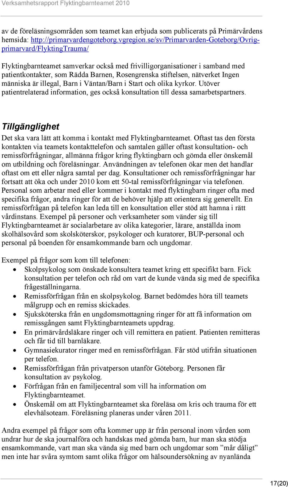 nätverket Ingen människa är illegal, Barn i Väntan/Barn i Start och olika kyrkor. Utöver patientrelaterad information, ges också konsultation till dessa samarbetspartners.