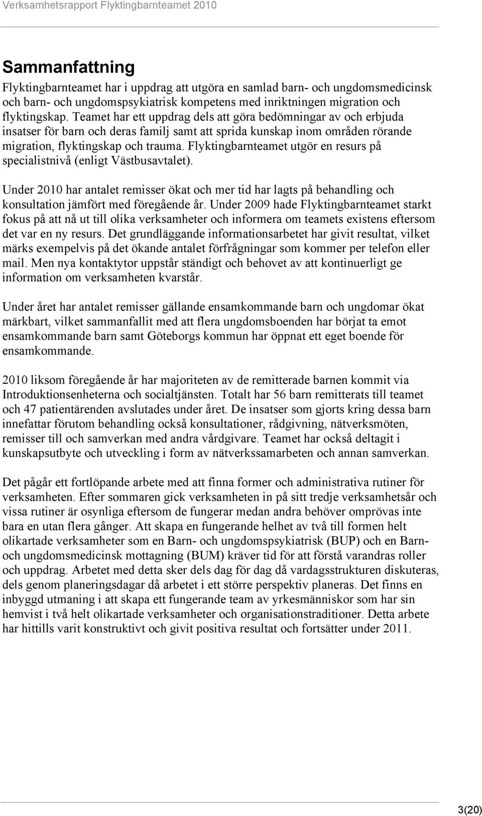 Flyktingbarnteamet utgör en resurs på specialistnivå (enligt Västbusavtalet). Under 2010 har antalet remisser ökat och mer tid har lagts på behandling och konsultation jämfört med föregående år.