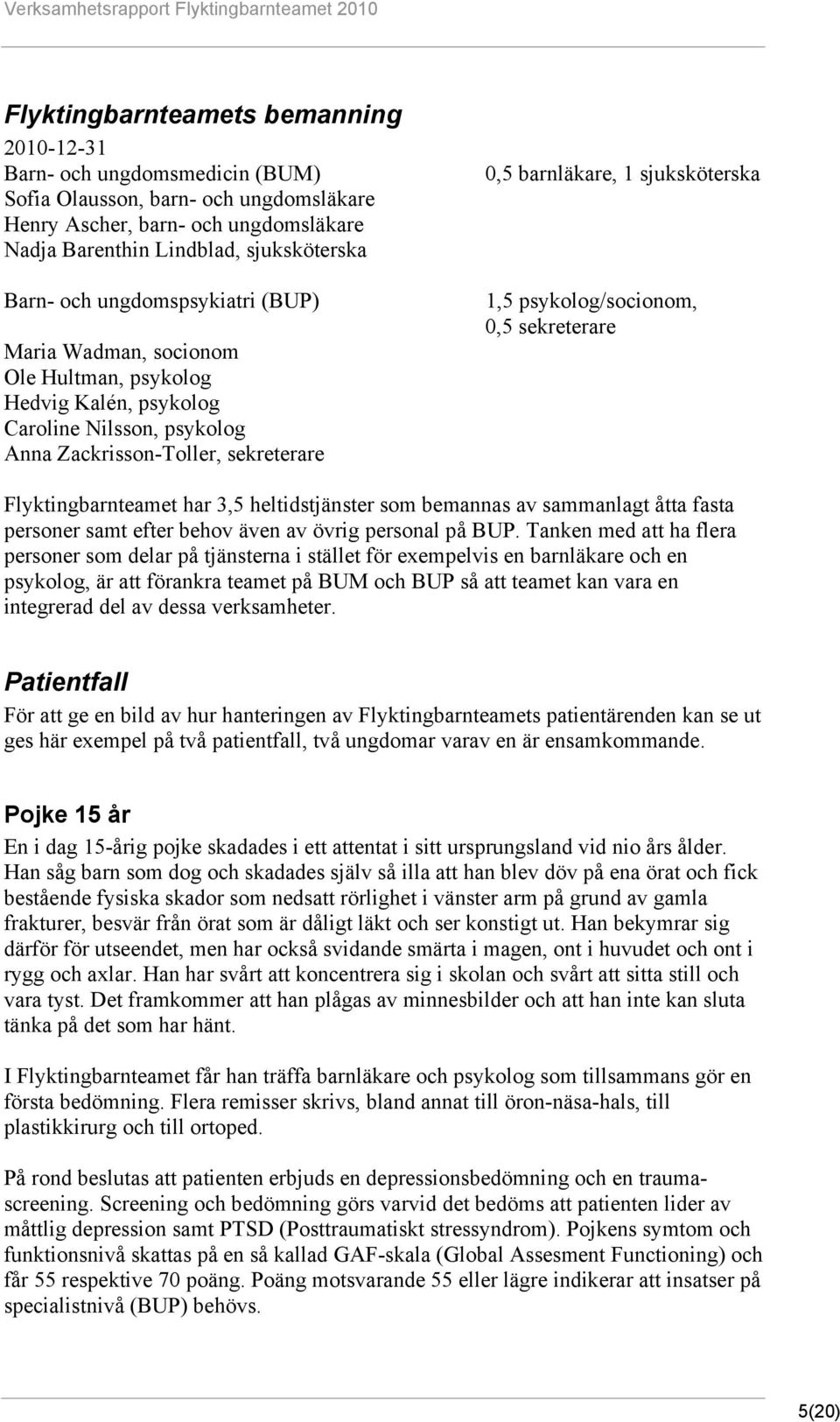 psykolog/socionom, 0,5 sekreterare Flyktingbarnteamet har 3,5 heltidstjänster som bemannas av sammanlagt åtta fasta personer samt efter behov även av övrig personal på BUP.