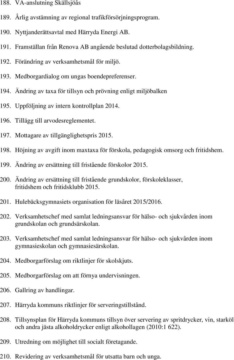 Ändring av taxa för tillsyn och prövning enligt miljöbalken 195. Uppföljning av intern kontrollplan 2014. 196. Tillägg till arvodesreglementet. 197. Mottagare av tillgänglighetspris 2015. 198.