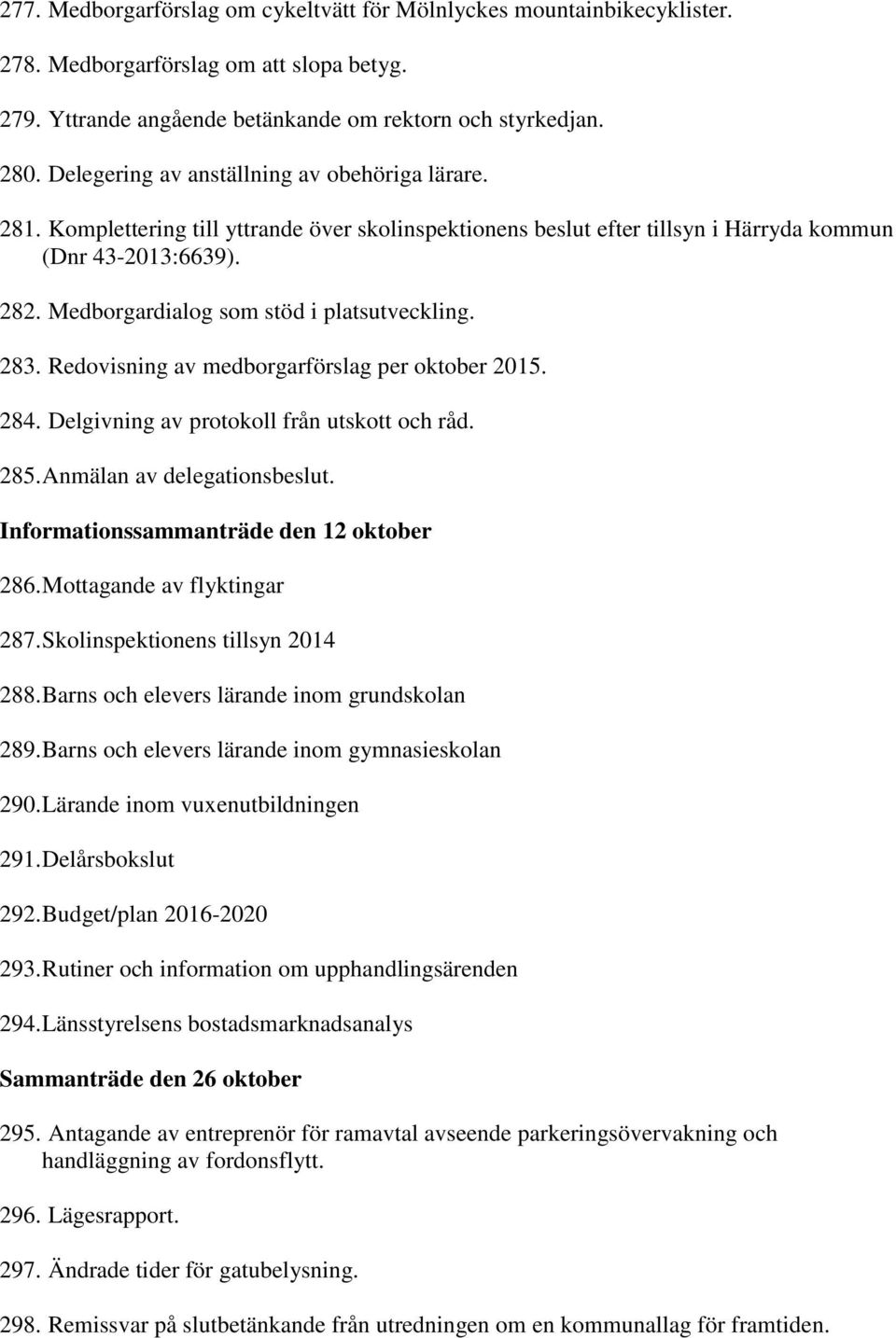 Medborgardialog som stöd i platsutveckling. 283. Redovisning av medborgarförslag per oktober 2015. 284. Delgivning av protokoll från utskott och råd. 285. Anmälan av delegationsbeslut.