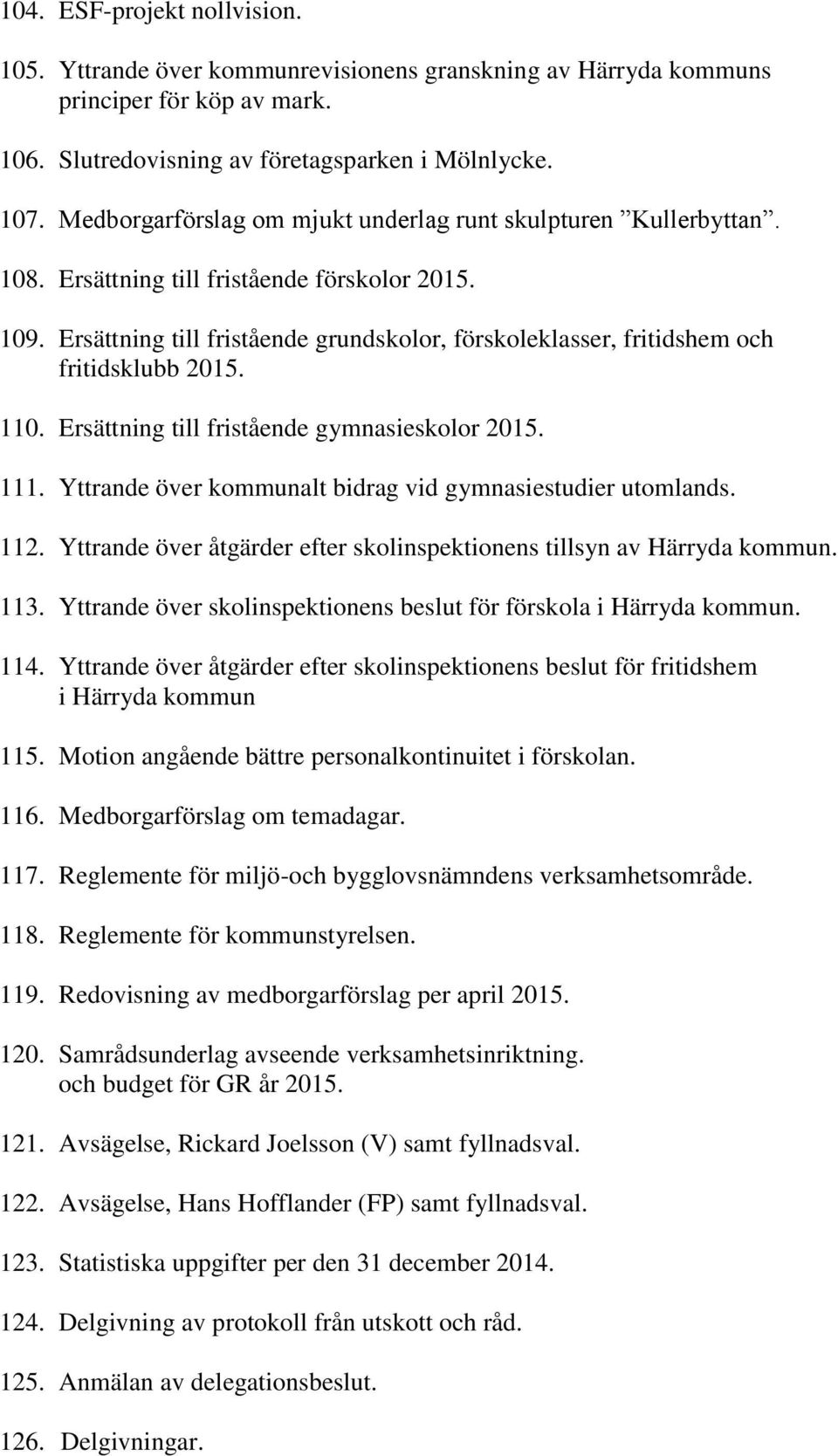 Ersättning till fristående grundskolor, förskoleklasser, fritidshem och fritidsklubb 2015. 110. Ersättning till fristående gymnasieskolor 2015. 111.