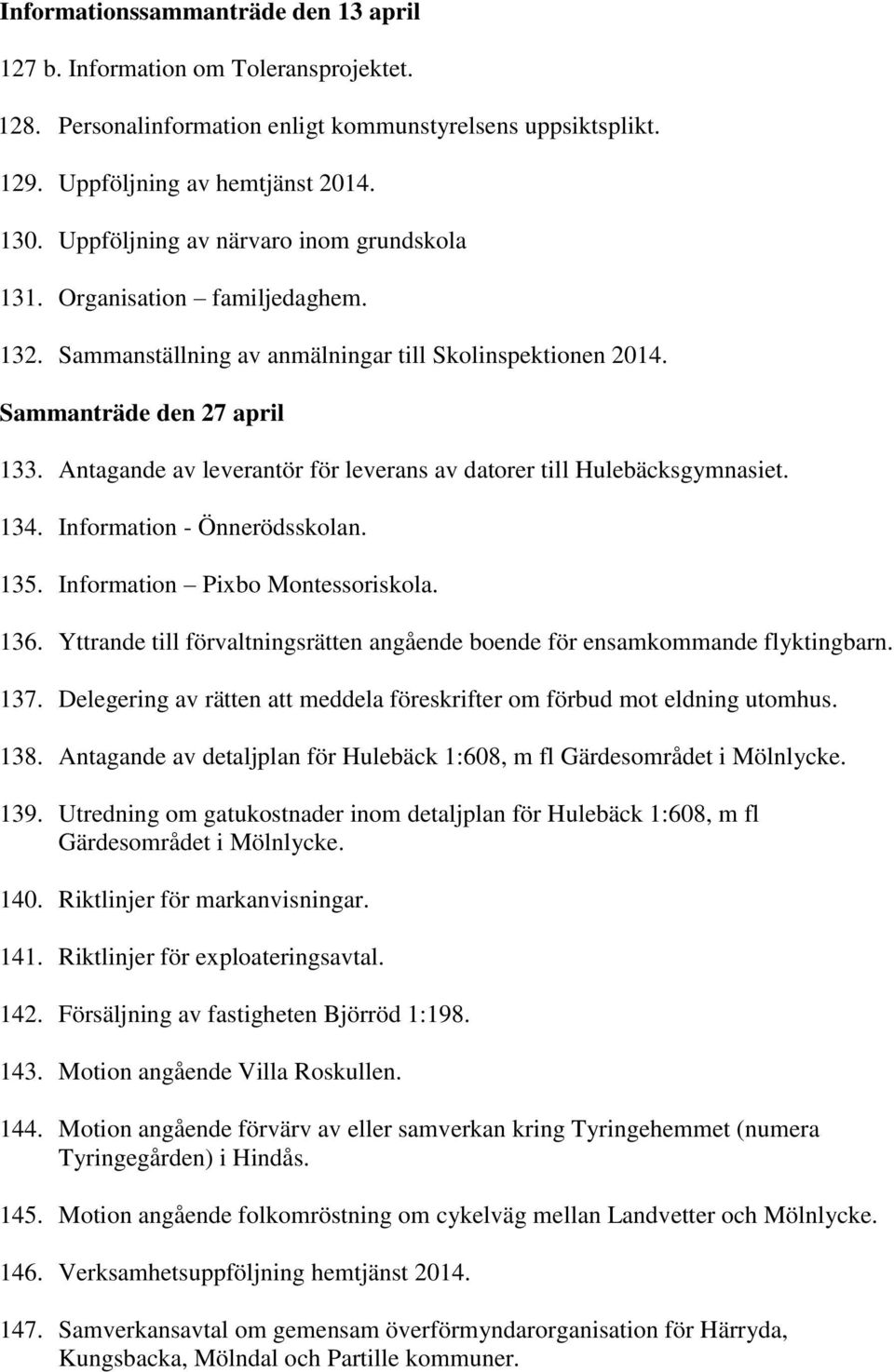 Antagande av leverantör för leverans av datorer till Hulebäcksgymnasiet. 134. Information - Önnerödsskolan. 135. Information Pixbo Montessoriskola. 136.