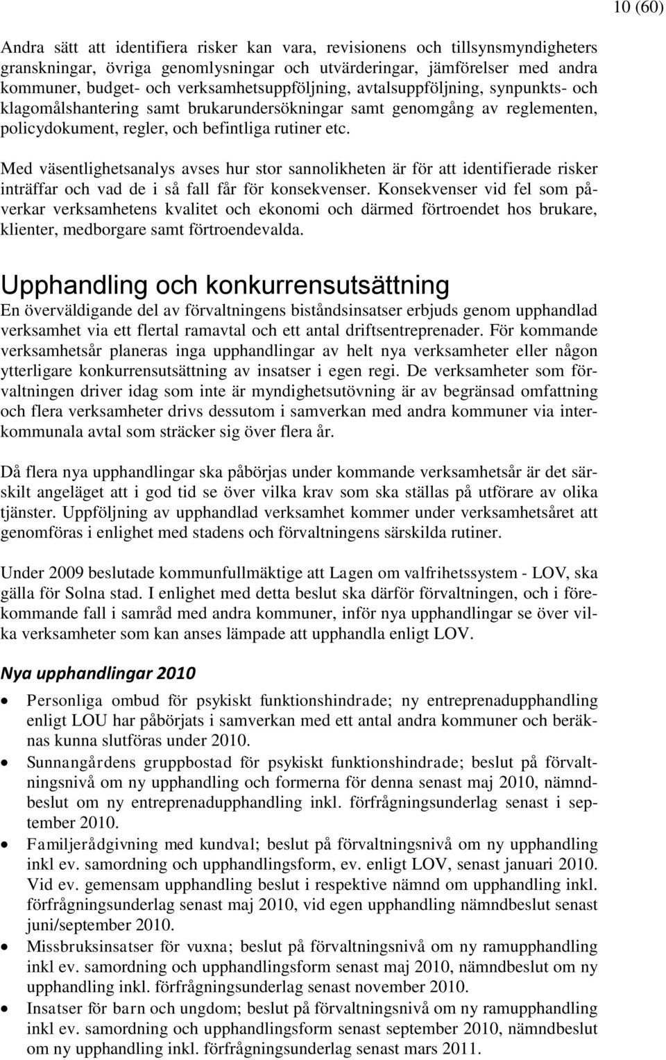 Med väsentlighetsanalys avses hur stor sannolikheten är för att identifierade risker inträffar och vad de i så fall får för konsekvenser.