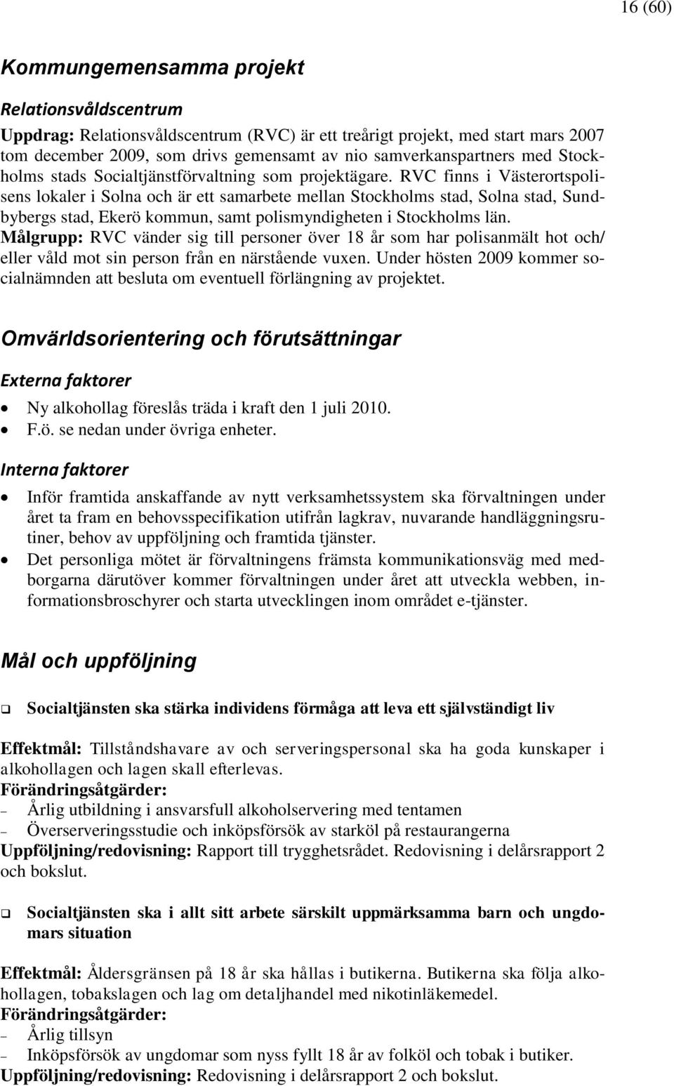 RVC finns i Västerortspolisens lokaler i Solna och är ett samarbete mellan Stockholms stad, Solna stad, Sundbybergs stad, Ekerö kommun, samt polismyndigheten i Stockholms län.