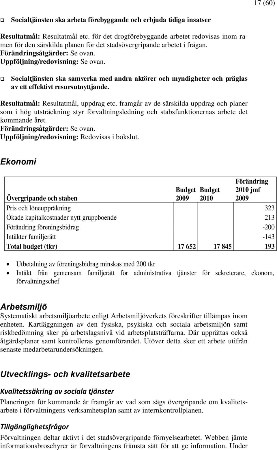 Socialtjänsten ska samverka med andra aktörer och myndigheter och präglas av ett effektivt resursutnyttjande. Resultatmål: Resultatmål, uppdrag etc.