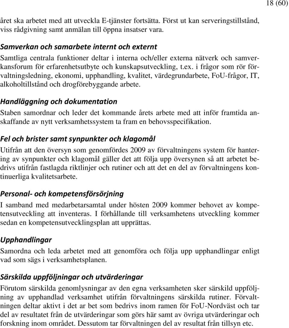 Handläggning och dokumentation Staben samordnar och leder det kommande årets arbete med att inför framtida anskaffande av nytt verksamhetssystem ta fram en behovsspecifikation.