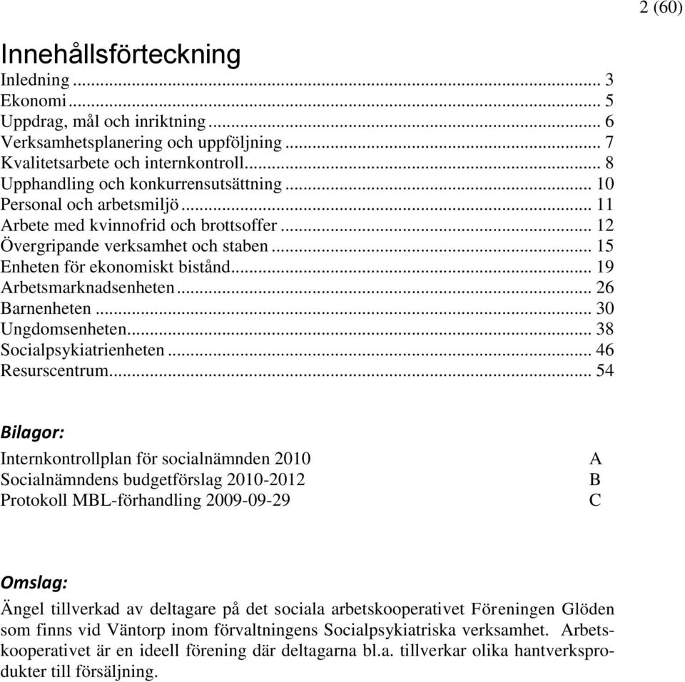 .. 19 Arbetsmarknadsenheten... 26 Barnenheten... 30 Ungdomsenheten... 38 Socialpsykiatrienheten... 46 Resurscentrum.